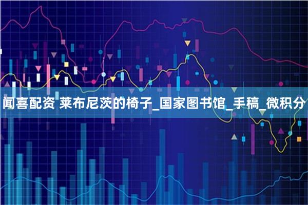 闻喜配资 莱布尼茨的椅子_国家图书馆_手稿_微积分